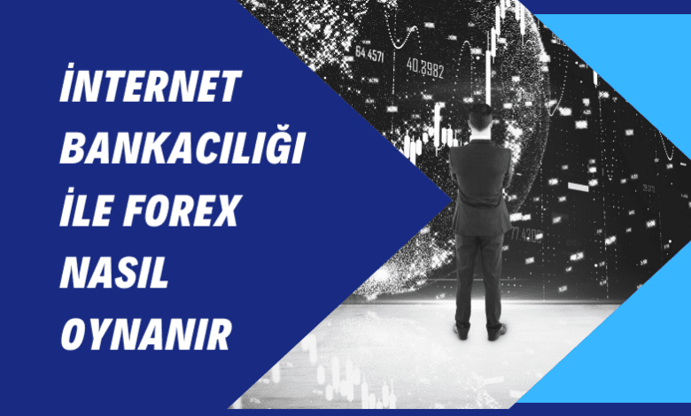 İnternet Bankacılığı İle Forex Nasıl Oynanır