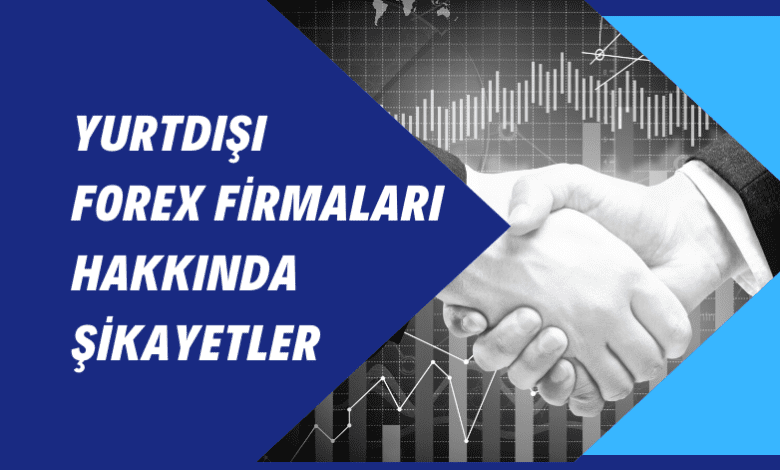 Yurtdışı Forex Firmaları Hakkında Şikayetler